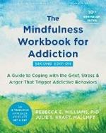 The Mindfulness Workbook for Addiction: A Guide to Coping with the Grief, Stress, and Anger that Trigger Addictive Behaviors