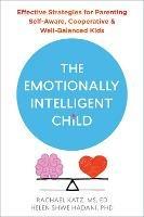 The Emotionally Intelligent Child: Effective Strategies for Parenting Self-Aware, Cooperative, and Well-Balanced Kids - Helen Hadani,Rachael Katz - cover