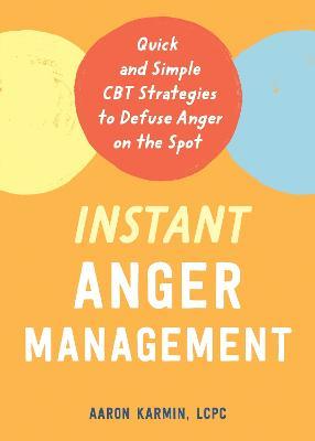 Instant Anger Management: Quick and Simple CBT Strategies to Defuse Anger on the Spot - Aaron Karmin - cover