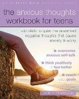 The Anxious Thoughts Workbook for Teens: CBT Skills to Quiet the Unwanted Negative Thoughts that Cause Anxiety and Worry - David A. Clark - cover