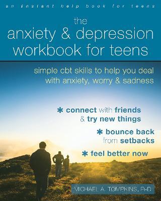 The Anxiety and Depression Workbook for Teens: Simple CBT Skills to Help You Deal with Anxiety, Worry, and Sadness - Michael A. Tompkins - cover