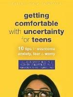 Getting Comfortable with Uncertainty for Teens: 10 Tips to Overcome Anxiety, Fear, and Worry - Juliana Negreiros,Katherine Martinez,Sheri L Turrell - cover