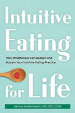 Intuitive Eating for Life: How Mindfulness Can Deepen and Sustain Your Intuitive Eating Practice