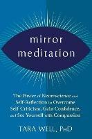 Mirror Meditation: The Power of Neuroscience and Self-Reflection to Overcome Self-Criticism, Gain Confidence, and See Yourself with Compassion