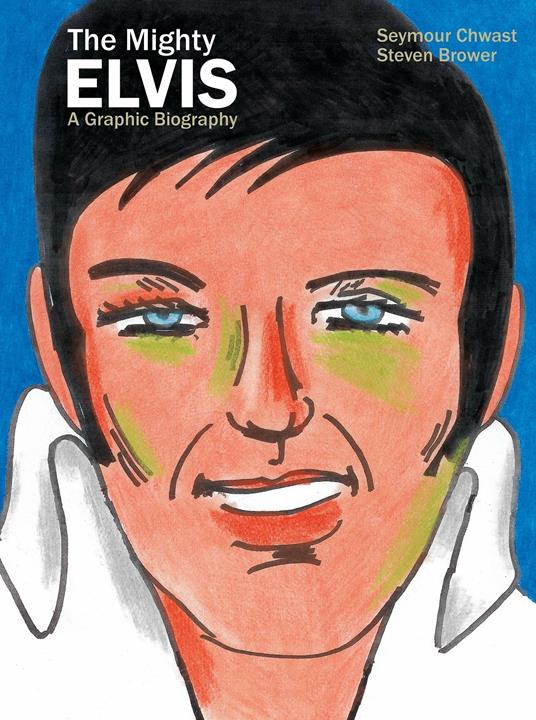 The Mighty Elvis: A Graphic Biography - Seymour Chwast,Steven Brower - cover