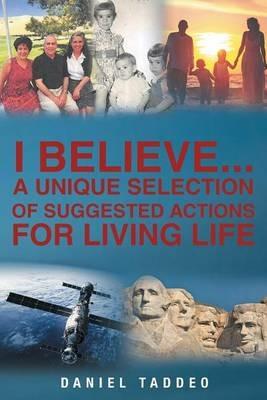 I Believe: A Unique Selection of Suggested Actions for Living Life - Daniel Taddeo - cover