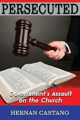 Persecuted: Government's Assault on The Church - Hernan Castano - cover