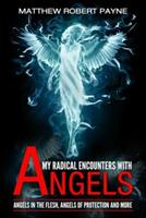 My Radical Encounters with Angels: Angels in the Flesh, Angels of Protection and More - Matthew Robert Payne - cover