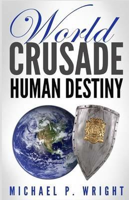 World Crusade Human Destiny - Michael P Wright - cover