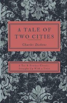 A Tale of Two Cities: A Tar & Feather Classic, straight up with a twist. - Dickens - cover