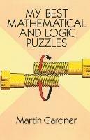 My Best Mathematical and Logic Puzzles