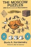 The Moscow Puzzles: 359 Mathematical Recreations - Boris A Kordemsky - cover