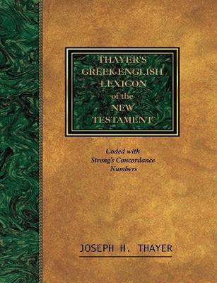 Thayer's Greek-English Lexicon of the New Testament: Coded With the Numbering System from Stron's Exhausive Concordance of the Bible - Joseph Thayer - cover