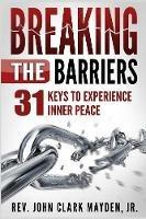 Breaking the Barriers: 31 Keys to Experience Inner Peace - John Clark Mayden - cover