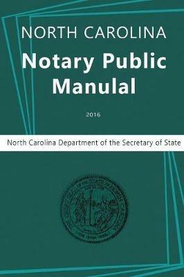 North Carolina Notary Public Manual, 2016 - North Carolina Department of the,Secretary of State,Nc Department Secretary of State - cover