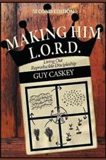 Making Him L.O.R.D. (Second Edition): Living Out Reproducible Discipleship