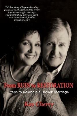From Ruin to Restoration: Steps to Rekindle a Broken Marriage - Kay Cherry - cover