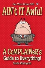 Ain't it Awful: A Complainer's Guide to Everything
