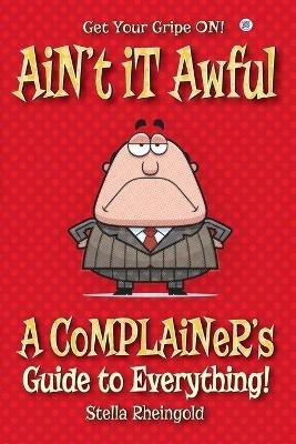 Ain't it Awful: A Complainer's Guide to Everything - Stella Rheingold - cover