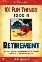101 Fun Things to do in Retirement: An Irreverent, Outrageous & Funny Guide to Life After Work - Stella Rheingold - cover