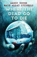 Where the Dead Go to Die - Aaron Dries,Mark Allan Gunnells - cover