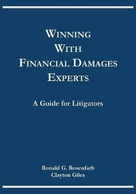 Winning with Financial Damages Experts: A Guide for Litigators - Ronald G Rosenfarb,Clayton Giles - cover