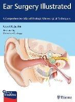 Ear Surgery Illustrated: A Comprehensive Atlas of Otologic Microsurgical Techniques - Robert K. Jackler - cover