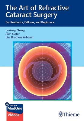 The Art of Refractive Cataract Surgery: For Residents, Fellows, and Beginners - Fuxiang Zhang,Alan Sugar,Lisa Brothers Arbisser - cover
