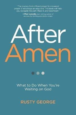 After Amen: What to Do When You're Waiting on God - Rusty George - cover