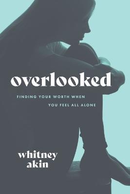 Overlooked: Finding Your Worth When You Feel All Alone - Whitney Akin - cover
