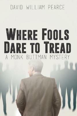 Where Fools Dare to Tread: A Monk Buttman Mystery - David Pearce - cover