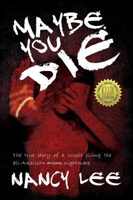 Maybe You Die: The True Story of a Couple Living the All-American Nightmare - Nancy Lee - cover