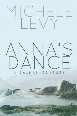 Anna's Dance: A Balkan Odyssey - Michele Levy - cover
