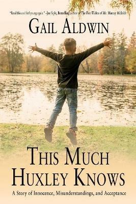 This Much Huxley Knows: A Story of Innocence, Misunderstandings, and Acceptance - Gail Aldwin - cover