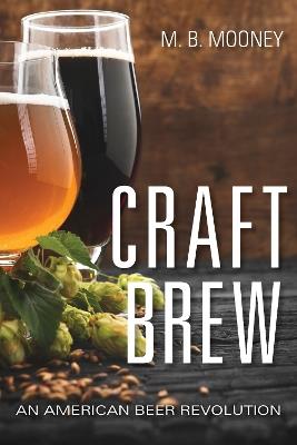 Craft Brew: An American Beer Revolution - M. B. Mooney - cover