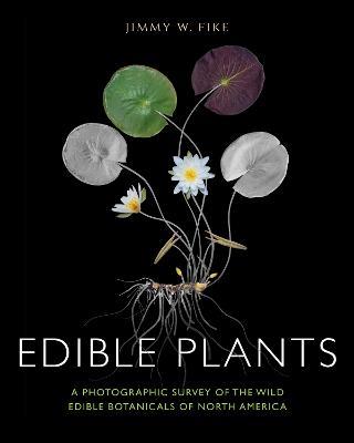 Edible Plants: A Photographic Survey of the Wild Edible Botanicals of North America - Jimmy Fike - cover