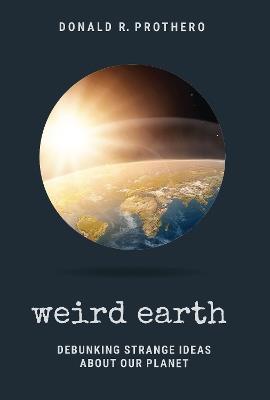 Weird Earth: Debunking Strange Ideas about Our Planet - Donald R. Prothero - cover