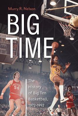 Big Time: The History of Big Ten Basketball, 1972-1992 - Murry R. Nelson - cover