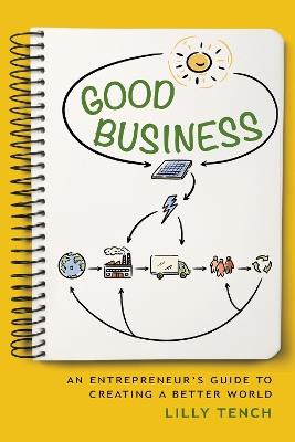 Good Business: An Entrepreneur's Guide to Creating a Better World - Lilly Tench - cover