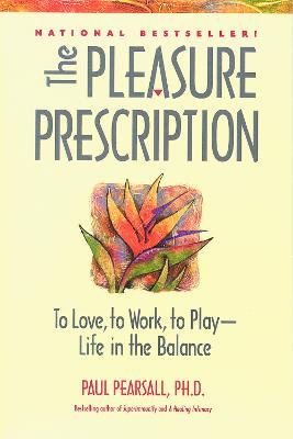 The Pleasure Prescription: A New Way to Well-Being - Paul Pearsall - cover