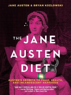The Jane Austen Diet: Austen's Secrets to Food, Health, and Incandescent Happiness - Bryan Kozlowski,Jane Austen - cover