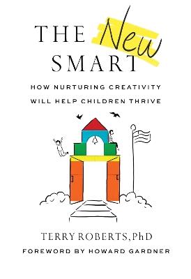 The New Smart: How Nurturing Creativity Will Help Children Thrive - Terry Roberts - cover