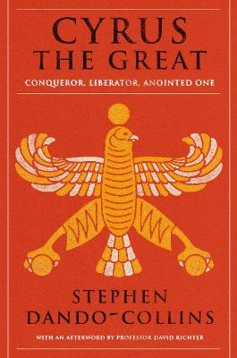 Cyrus The Great: Conqueror, Liberator, Anointed One - Stephen Dando-Collins - cover