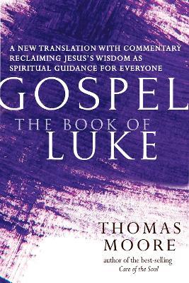 Gospel-The Book of Luke: A New Translation with Commentary-Jesus Spirituality for Everyone - Thomas Moore - cover