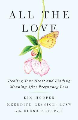 All the Love: Healing Your Heart and Finding Meaning After Pregnancy Loss - Kim Hooper,Meredith Resnick - cover