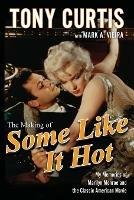 The Making of Some Like It Hot: My Memories of Marilyn Monroe and the Classic American Movie - Tony Curtis - cover