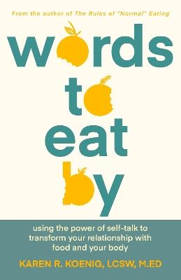 Words to Eat By: Using the Power of Self-talk to Transform Your Relationship with Food and Your Body - Karen Koenig - cover