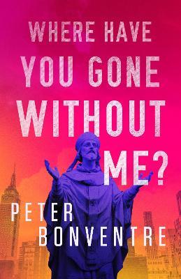 Where Have You Gone Without Me? - Peter Bonventre - cover