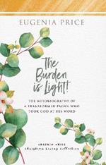 The Burden is Light: The Autobiography of a Transformed Pagan Who Took God at His Word