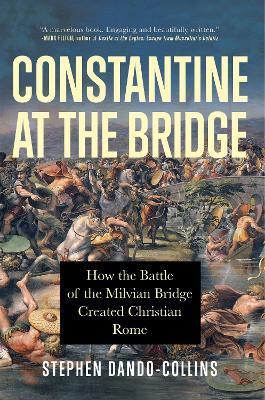 Constantine at the Bridge: How the Battle of the Milvian Bridge Created Christian Rome - Stephen Dando-Collins - cover
